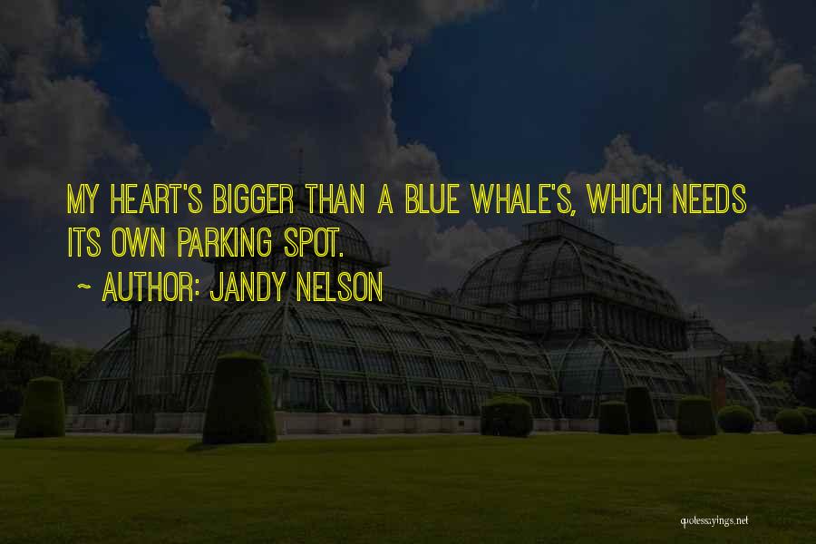 Jandy Nelson Quotes: My Heart's Bigger Than A Blue Whale's, Which Needs Its Own Parking Spot.