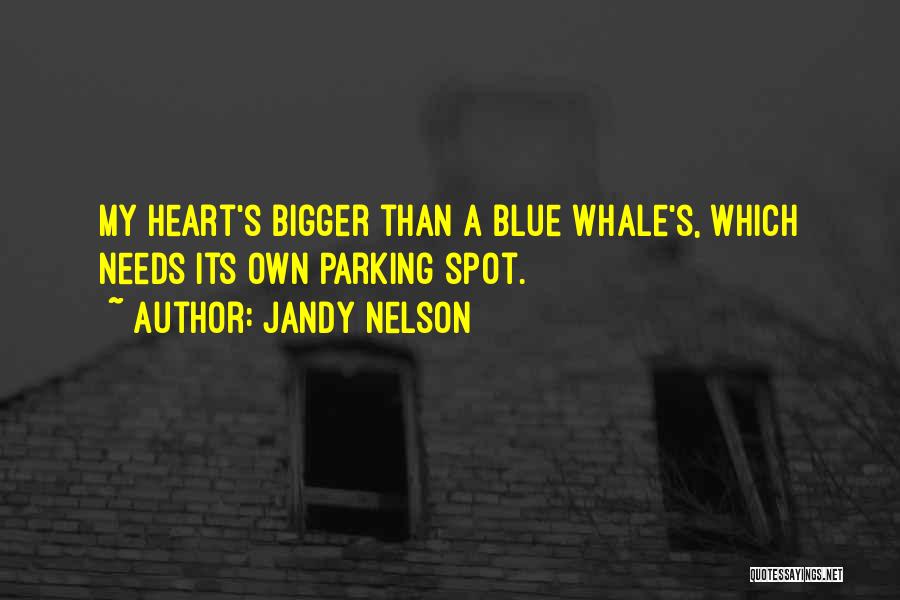 Jandy Nelson Quotes: My Heart's Bigger Than A Blue Whale's, Which Needs Its Own Parking Spot.