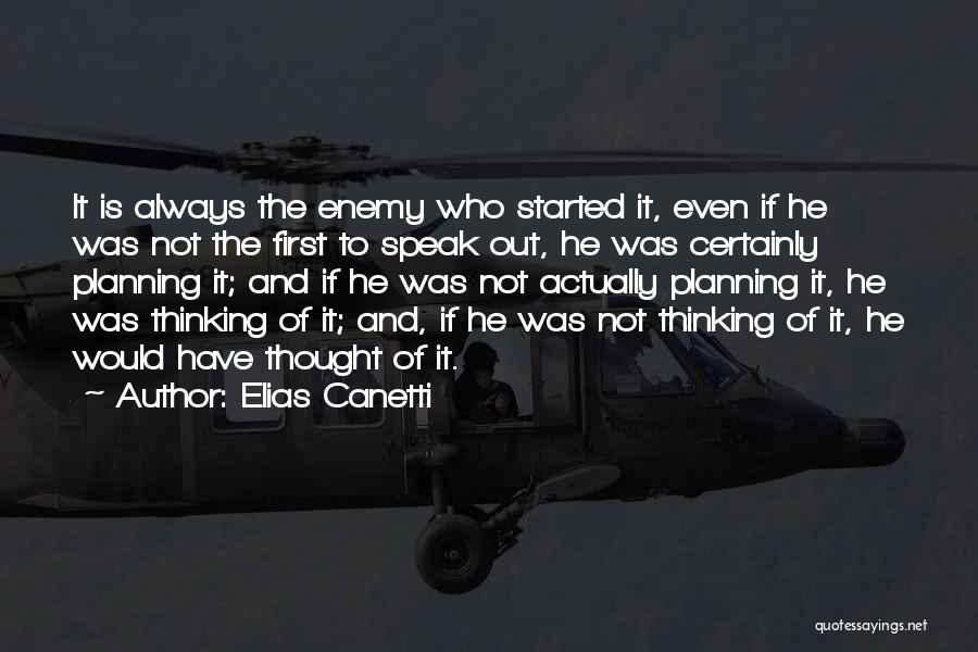 Elias Canetti Quotes: It Is Always The Enemy Who Started It, Even If He Was Not The First To Speak Out, He Was