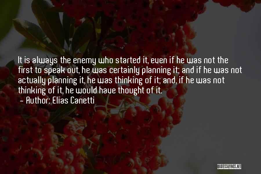 Elias Canetti Quotes: It Is Always The Enemy Who Started It, Even If He Was Not The First To Speak Out, He Was