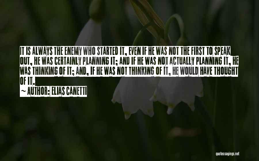 Elias Canetti Quotes: It Is Always The Enemy Who Started It, Even If He Was Not The First To Speak Out, He Was