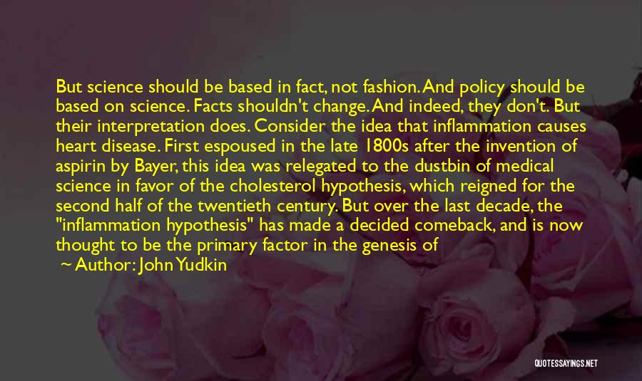 John Yudkin Quotes: But Science Should Be Based In Fact, Not Fashion. And Policy Should Be Based On Science. Facts Shouldn't Change. And