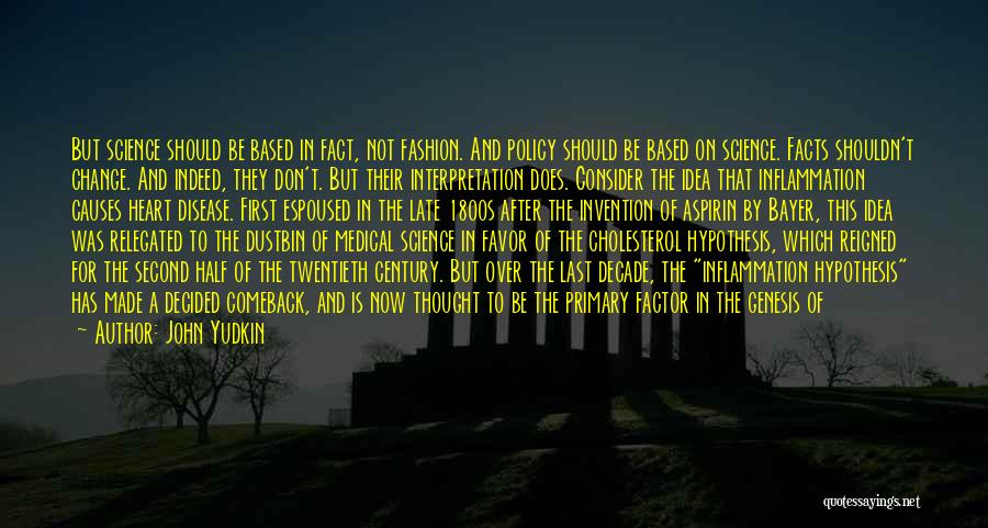John Yudkin Quotes: But Science Should Be Based In Fact, Not Fashion. And Policy Should Be Based On Science. Facts Shouldn't Change. And