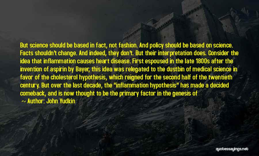 John Yudkin Quotes: But Science Should Be Based In Fact, Not Fashion. And Policy Should Be Based On Science. Facts Shouldn't Change. And
