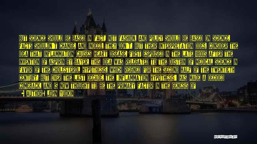John Yudkin Quotes: But Science Should Be Based In Fact, Not Fashion. And Policy Should Be Based On Science. Facts Shouldn't Change. And