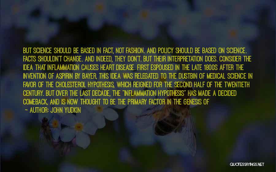 John Yudkin Quotes: But Science Should Be Based In Fact, Not Fashion. And Policy Should Be Based On Science. Facts Shouldn't Change. And