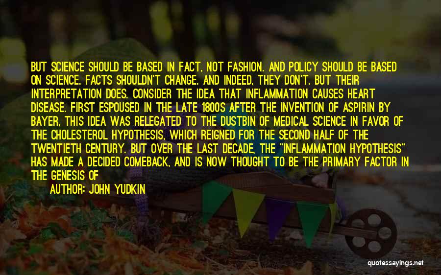 John Yudkin Quotes: But Science Should Be Based In Fact, Not Fashion. And Policy Should Be Based On Science. Facts Shouldn't Change. And