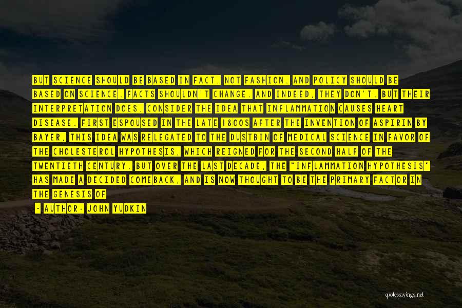 John Yudkin Quotes: But Science Should Be Based In Fact, Not Fashion. And Policy Should Be Based On Science. Facts Shouldn't Change. And