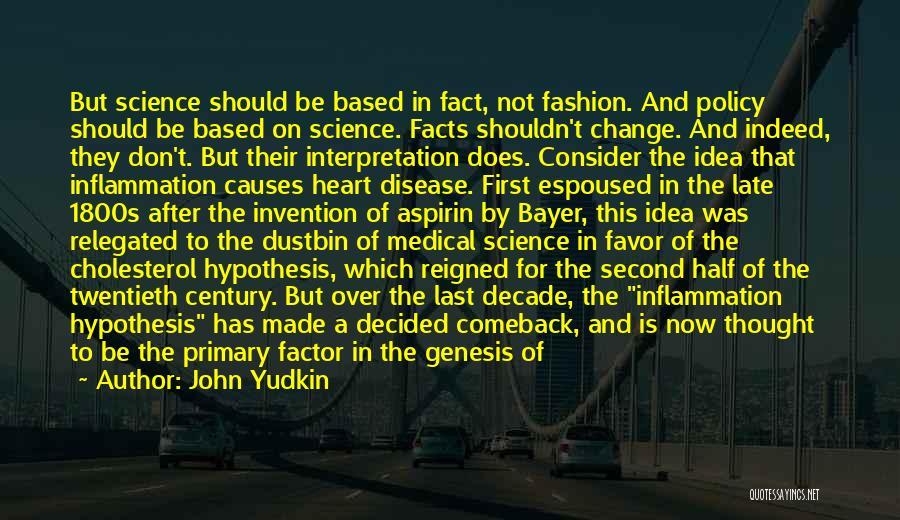 John Yudkin Quotes: But Science Should Be Based In Fact, Not Fashion. And Policy Should Be Based On Science. Facts Shouldn't Change. And