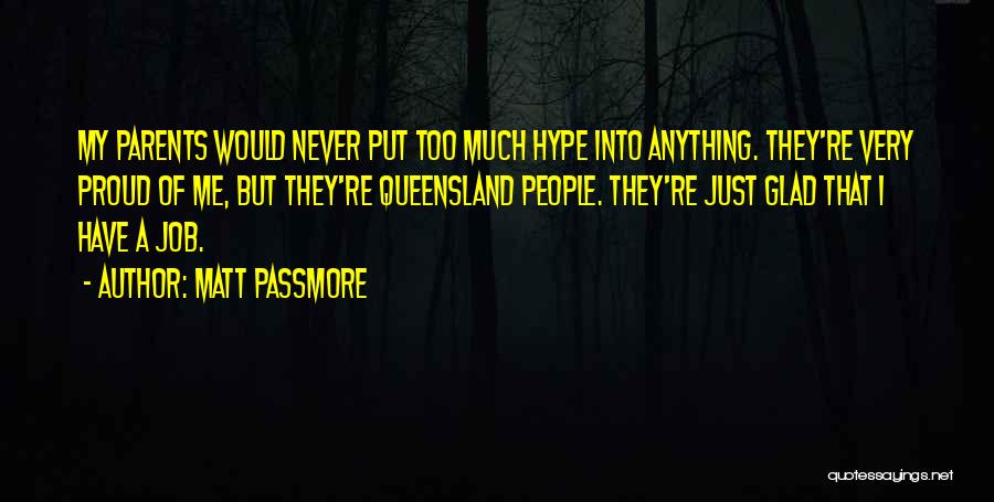 Matt Passmore Quotes: My Parents Would Never Put Too Much Hype Into Anything. They're Very Proud Of Me, But They're Queensland People. They're