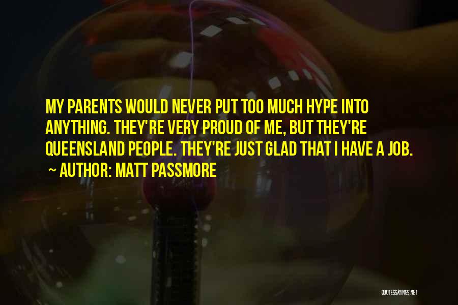 Matt Passmore Quotes: My Parents Would Never Put Too Much Hype Into Anything. They're Very Proud Of Me, But They're Queensland People. They're