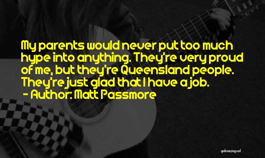 Matt Passmore Quotes: My Parents Would Never Put Too Much Hype Into Anything. They're Very Proud Of Me, But They're Queensland People. They're