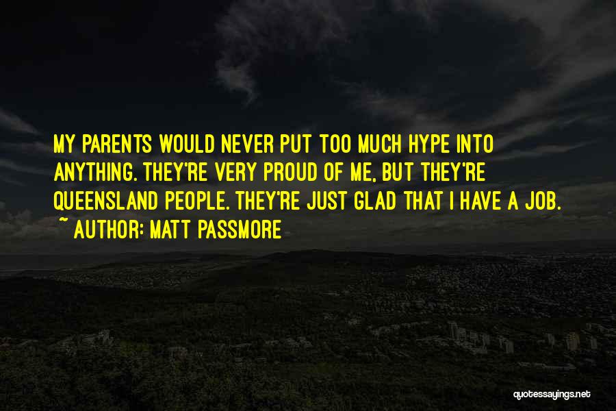 Matt Passmore Quotes: My Parents Would Never Put Too Much Hype Into Anything. They're Very Proud Of Me, But They're Queensland People. They're