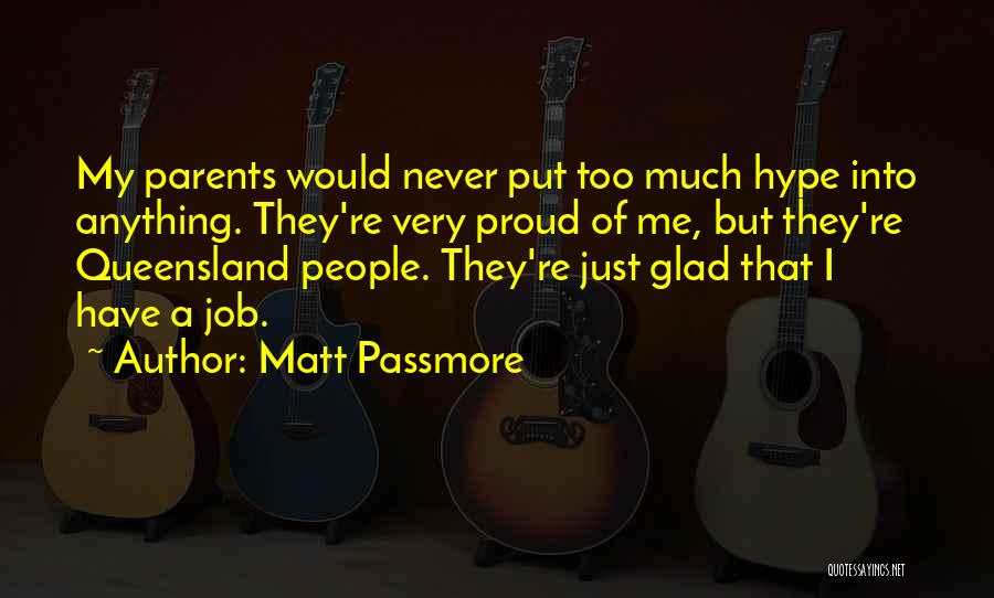 Matt Passmore Quotes: My Parents Would Never Put Too Much Hype Into Anything. They're Very Proud Of Me, But They're Queensland People. They're