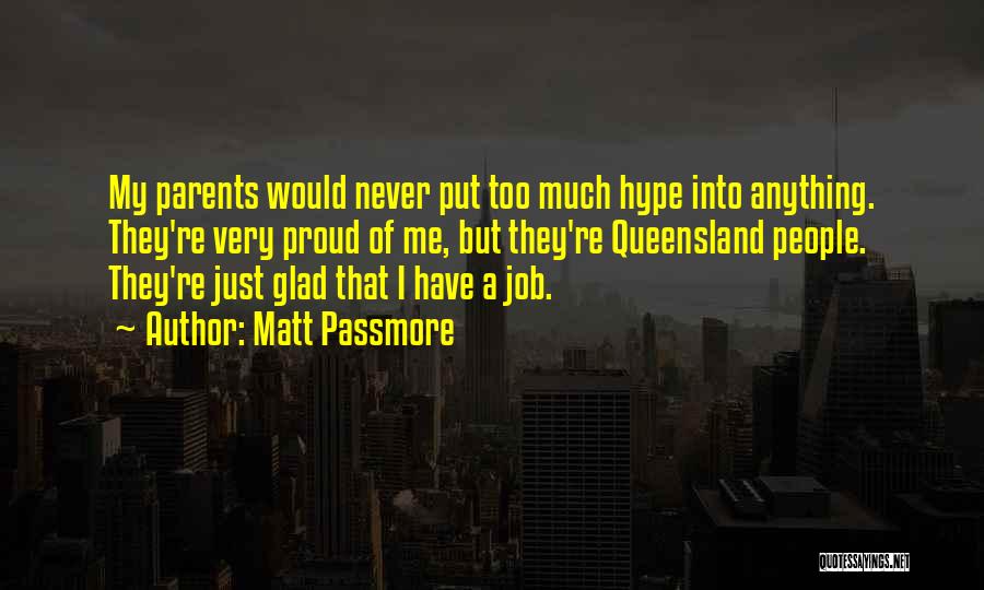 Matt Passmore Quotes: My Parents Would Never Put Too Much Hype Into Anything. They're Very Proud Of Me, But They're Queensland People. They're
