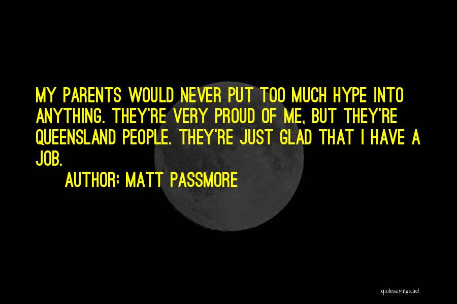 Matt Passmore Quotes: My Parents Would Never Put Too Much Hype Into Anything. They're Very Proud Of Me, But They're Queensland People. They're