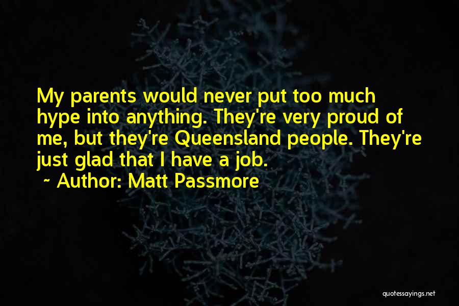 Matt Passmore Quotes: My Parents Would Never Put Too Much Hype Into Anything. They're Very Proud Of Me, But They're Queensland People. They're