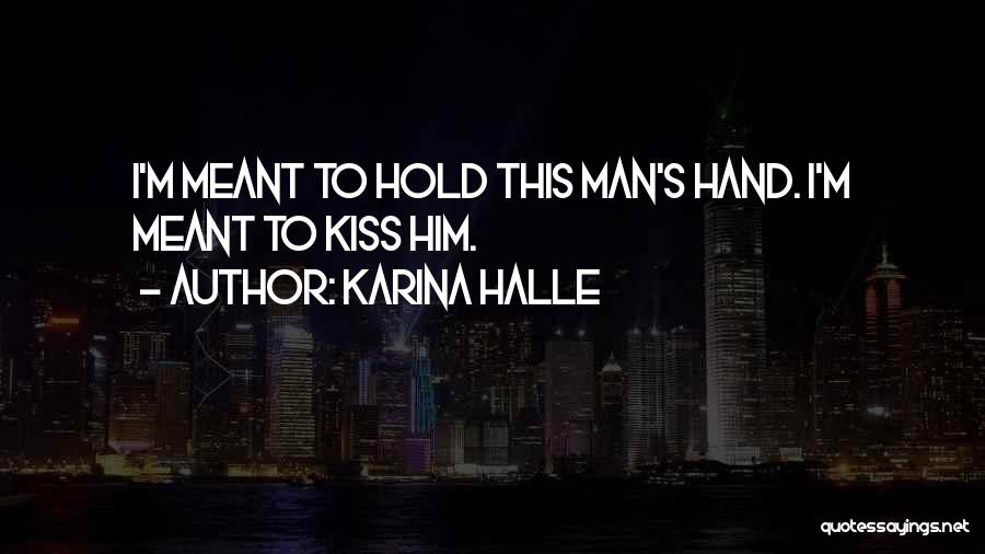 Karina Halle Quotes: I'm Meant To Hold This Man's Hand. I'm Meant To Kiss Him.