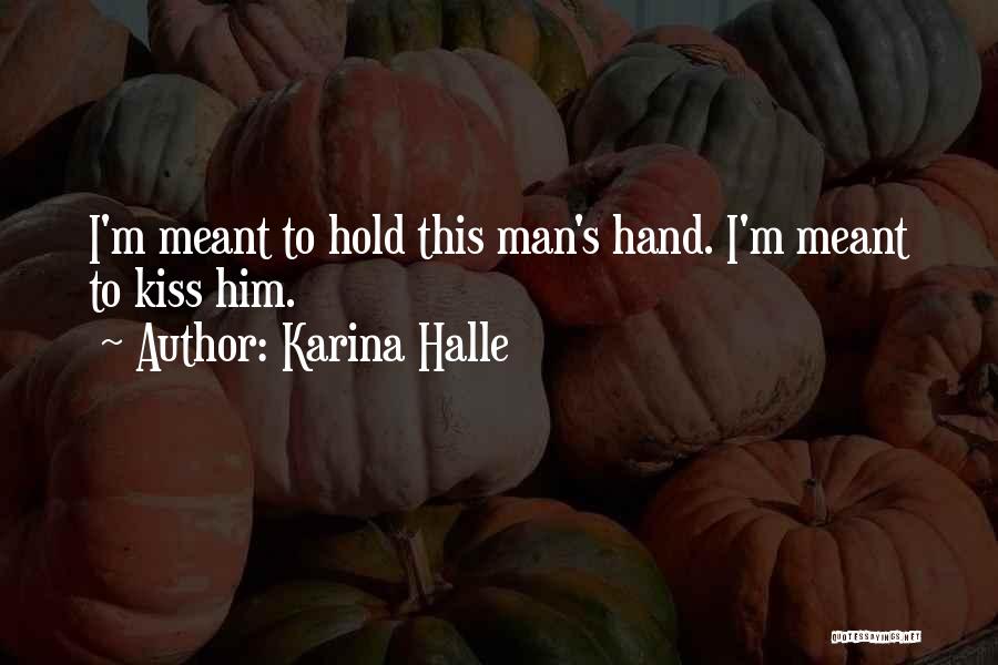 Karina Halle Quotes: I'm Meant To Hold This Man's Hand. I'm Meant To Kiss Him.