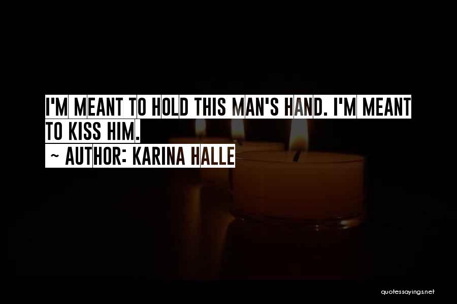 Karina Halle Quotes: I'm Meant To Hold This Man's Hand. I'm Meant To Kiss Him.