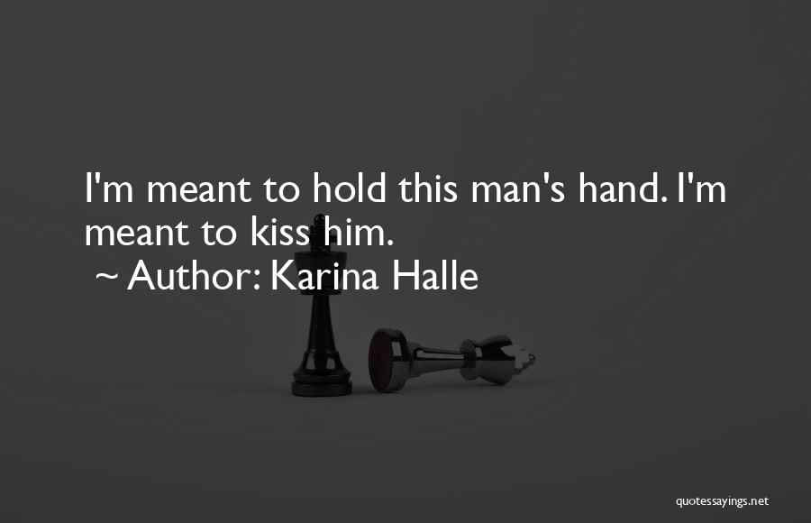 Karina Halle Quotes: I'm Meant To Hold This Man's Hand. I'm Meant To Kiss Him.