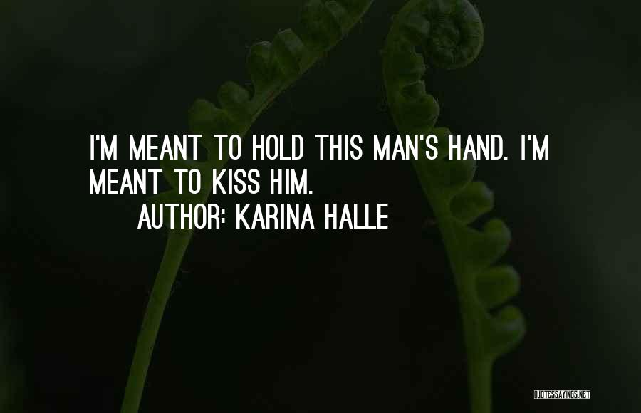Karina Halle Quotes: I'm Meant To Hold This Man's Hand. I'm Meant To Kiss Him.