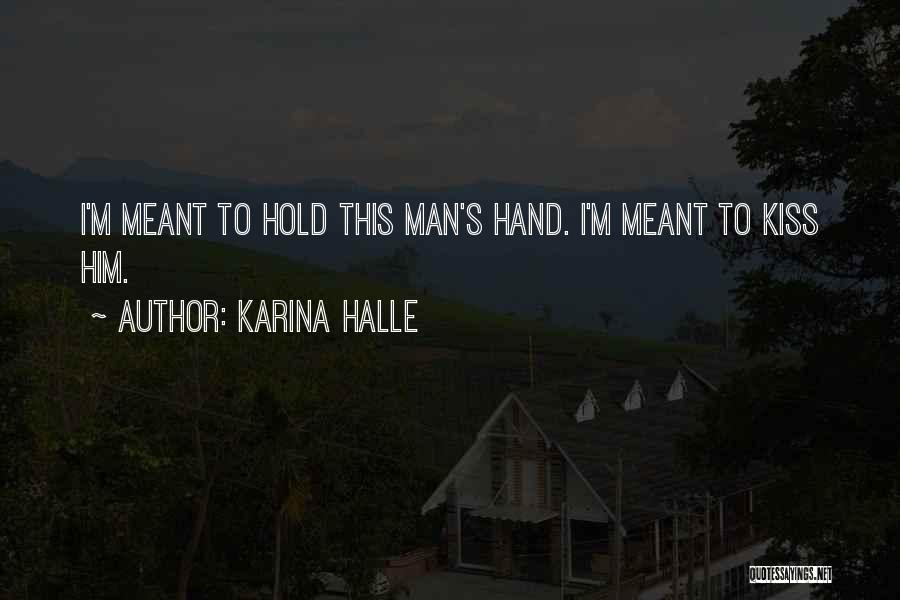 Karina Halle Quotes: I'm Meant To Hold This Man's Hand. I'm Meant To Kiss Him.