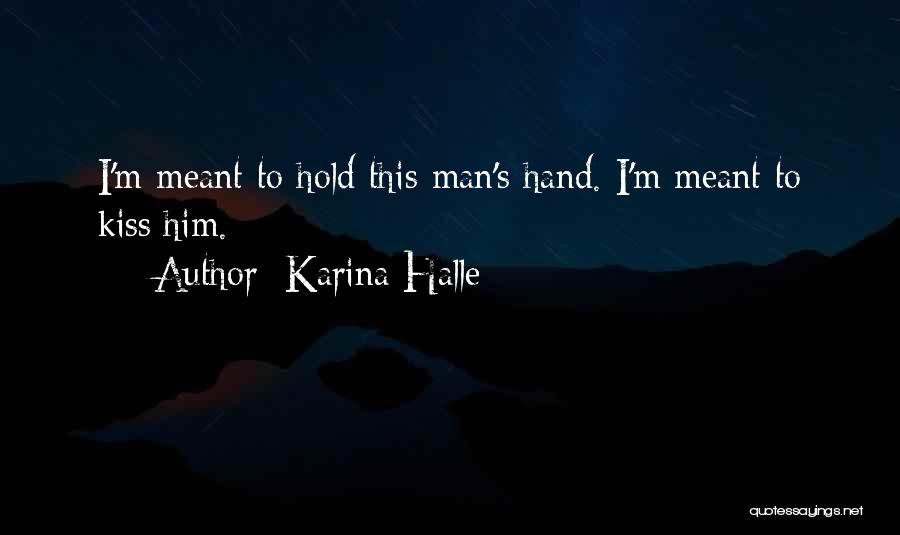 Karina Halle Quotes: I'm Meant To Hold This Man's Hand. I'm Meant To Kiss Him.