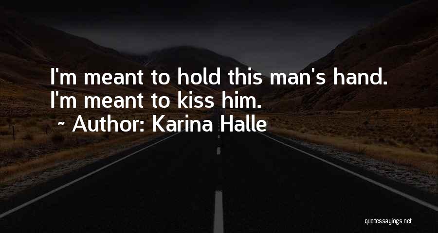 Karina Halle Quotes: I'm Meant To Hold This Man's Hand. I'm Meant To Kiss Him.