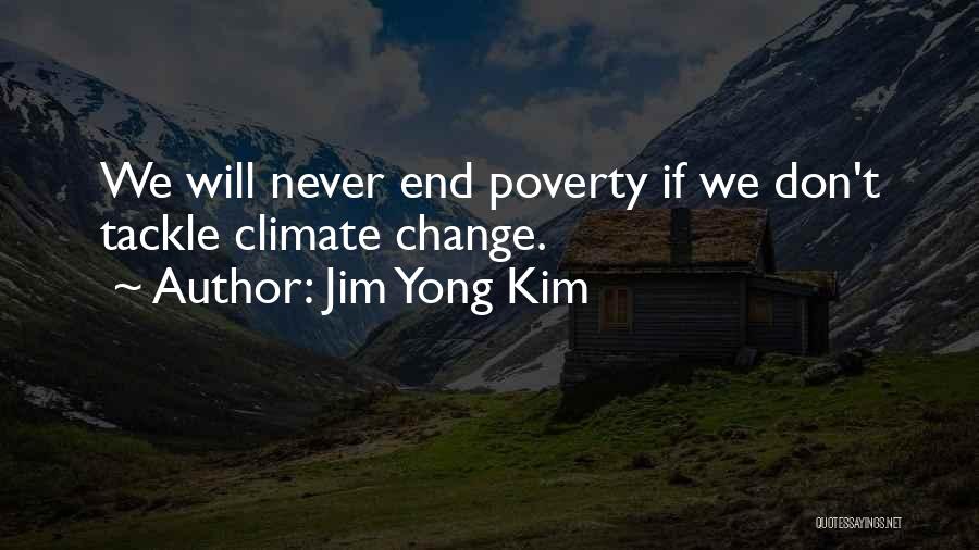 Jim Yong Kim Quotes: We Will Never End Poverty If We Don't Tackle Climate Change.