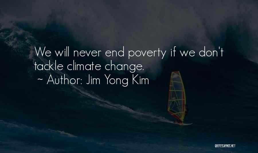 Jim Yong Kim Quotes: We Will Never End Poverty If We Don't Tackle Climate Change.