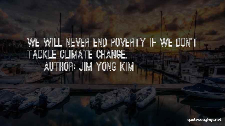 Jim Yong Kim Quotes: We Will Never End Poverty If We Don't Tackle Climate Change.