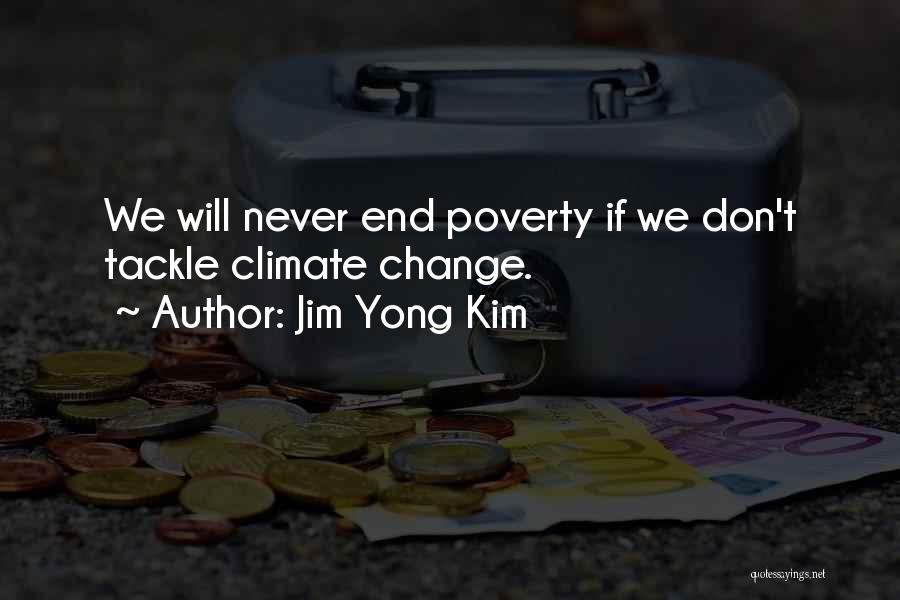 Jim Yong Kim Quotes: We Will Never End Poverty If We Don't Tackle Climate Change.