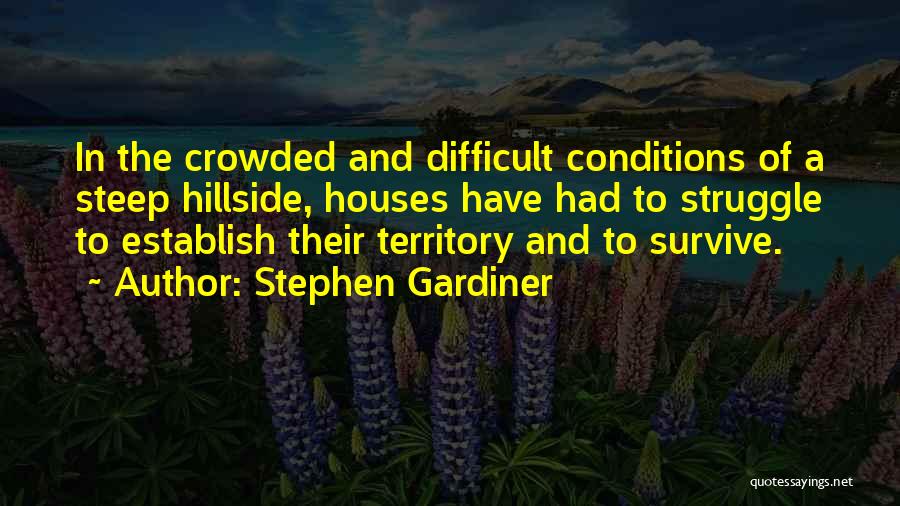 Stephen Gardiner Quotes: In The Crowded And Difficult Conditions Of A Steep Hillside, Houses Have Had To Struggle To Establish Their Territory And