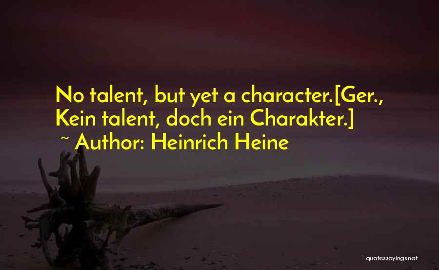 Heinrich Heine Quotes: No Talent, But Yet A Character.[ger., Kein Talent, Doch Ein Charakter.]