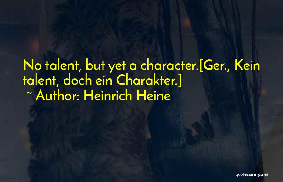 Heinrich Heine Quotes: No Talent, But Yet A Character.[ger., Kein Talent, Doch Ein Charakter.]