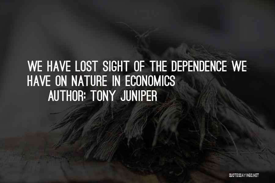 Tony Juniper Quotes: We Have Lost Sight Of The Dependence We Have On Nature In Economics