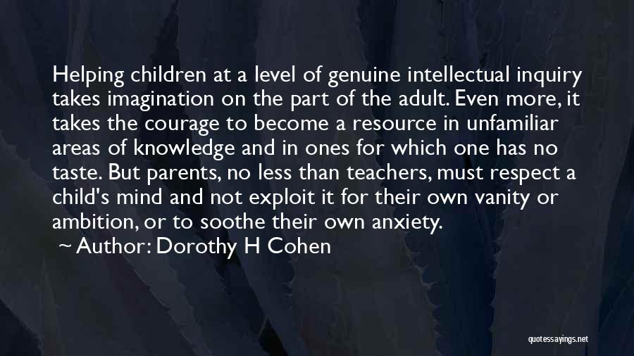 Dorothy H Cohen Quotes: Helping Children At A Level Of Genuine Intellectual Inquiry Takes Imagination On The Part Of The Adult. Even More, It