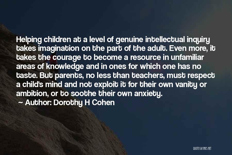 Dorothy H Cohen Quotes: Helping Children At A Level Of Genuine Intellectual Inquiry Takes Imagination On The Part Of The Adult. Even More, It