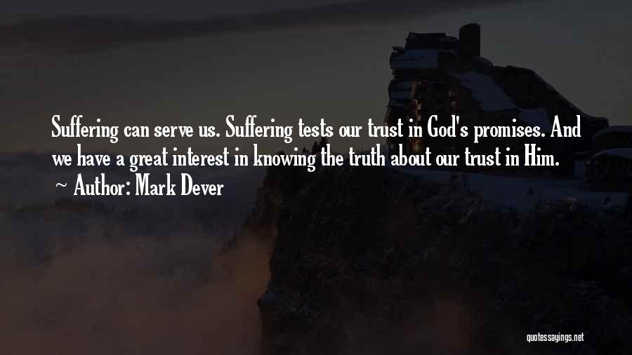 Mark Dever Quotes: Suffering Can Serve Us. Suffering Tests Our Trust In God's Promises. And We Have A Great Interest In Knowing The