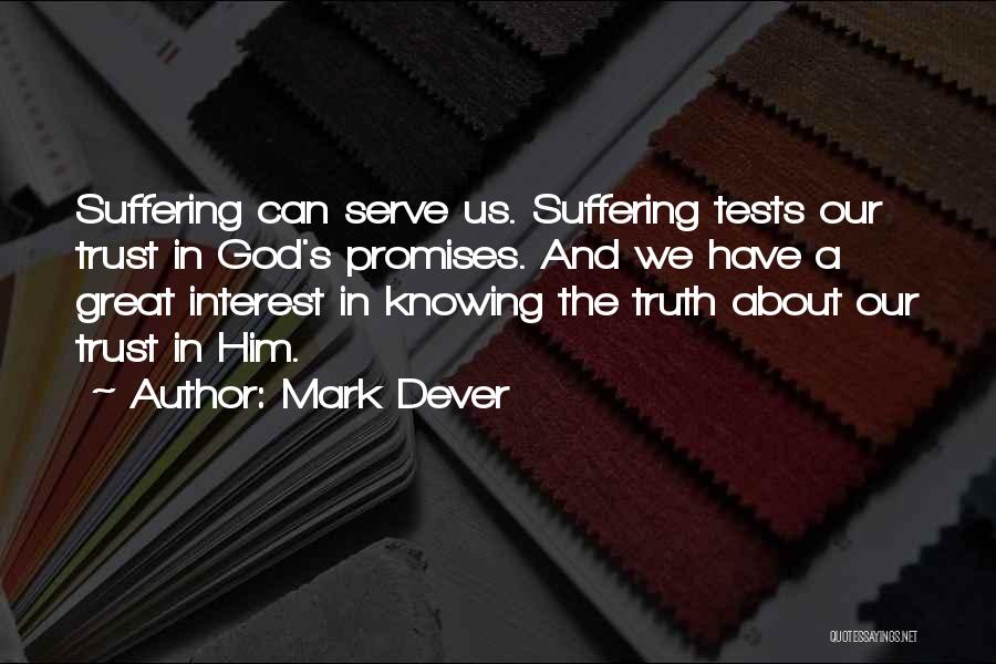 Mark Dever Quotes: Suffering Can Serve Us. Suffering Tests Our Trust In God's Promises. And We Have A Great Interest In Knowing The