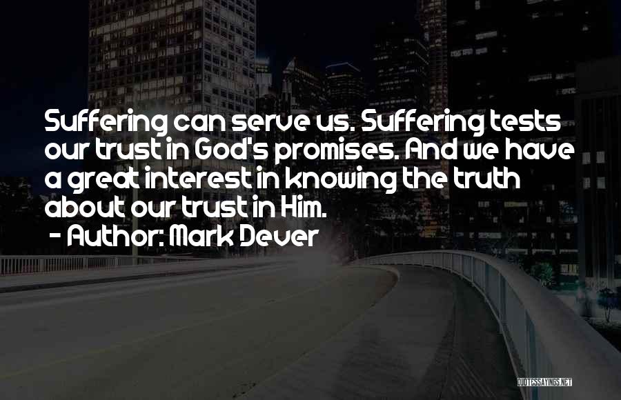 Mark Dever Quotes: Suffering Can Serve Us. Suffering Tests Our Trust In God's Promises. And We Have A Great Interest In Knowing The