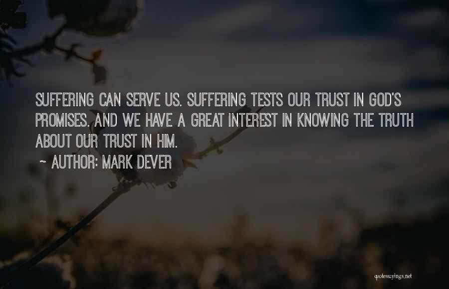 Mark Dever Quotes: Suffering Can Serve Us. Suffering Tests Our Trust In God's Promises. And We Have A Great Interest In Knowing The