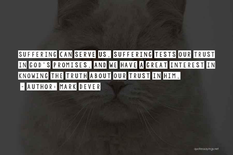 Mark Dever Quotes: Suffering Can Serve Us. Suffering Tests Our Trust In God's Promises. And We Have A Great Interest In Knowing The