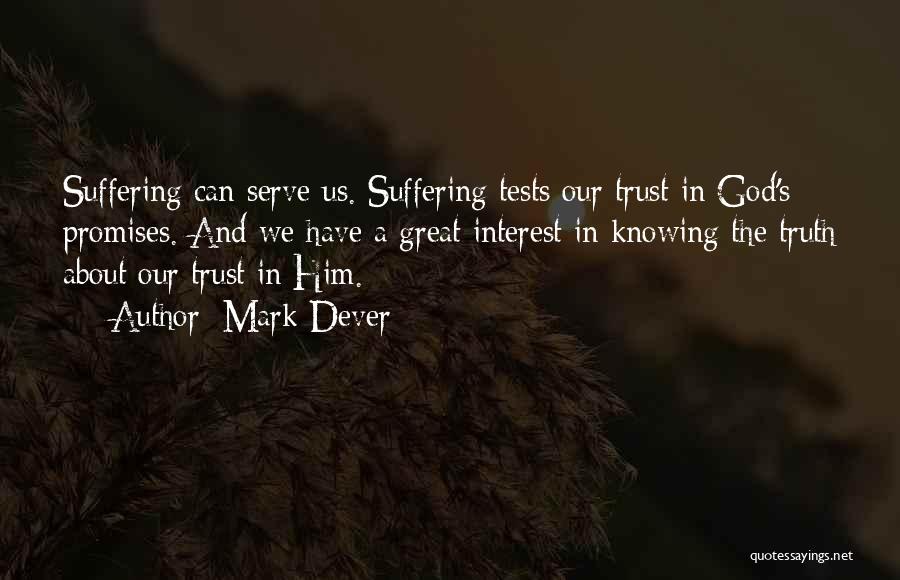 Mark Dever Quotes: Suffering Can Serve Us. Suffering Tests Our Trust In God's Promises. And We Have A Great Interest In Knowing The