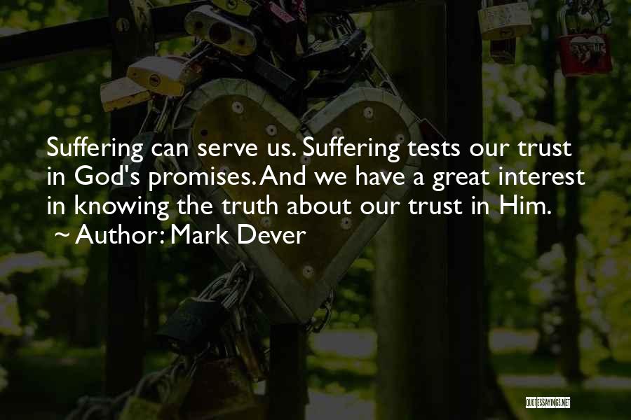 Mark Dever Quotes: Suffering Can Serve Us. Suffering Tests Our Trust In God's Promises. And We Have A Great Interest In Knowing The