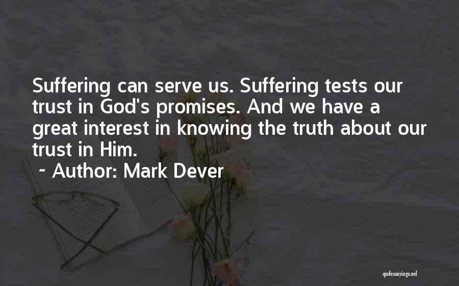 Mark Dever Quotes: Suffering Can Serve Us. Suffering Tests Our Trust In God's Promises. And We Have A Great Interest In Knowing The