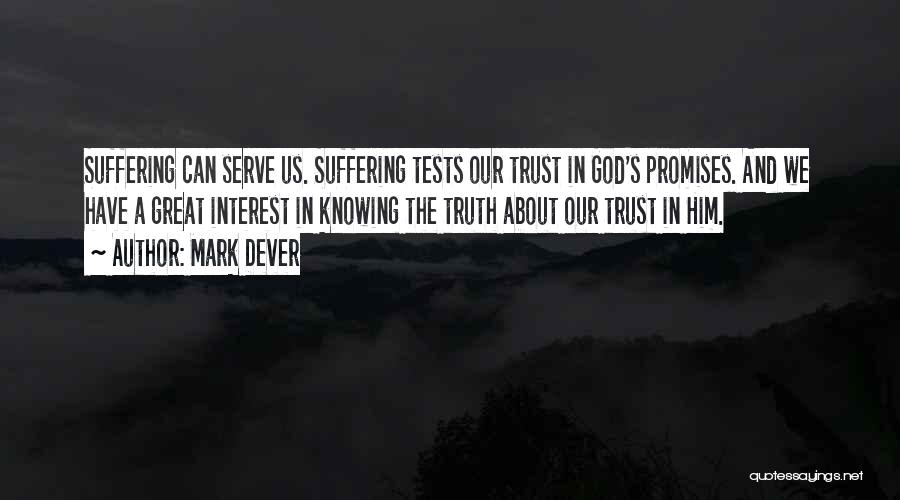 Mark Dever Quotes: Suffering Can Serve Us. Suffering Tests Our Trust In God's Promises. And We Have A Great Interest In Knowing The