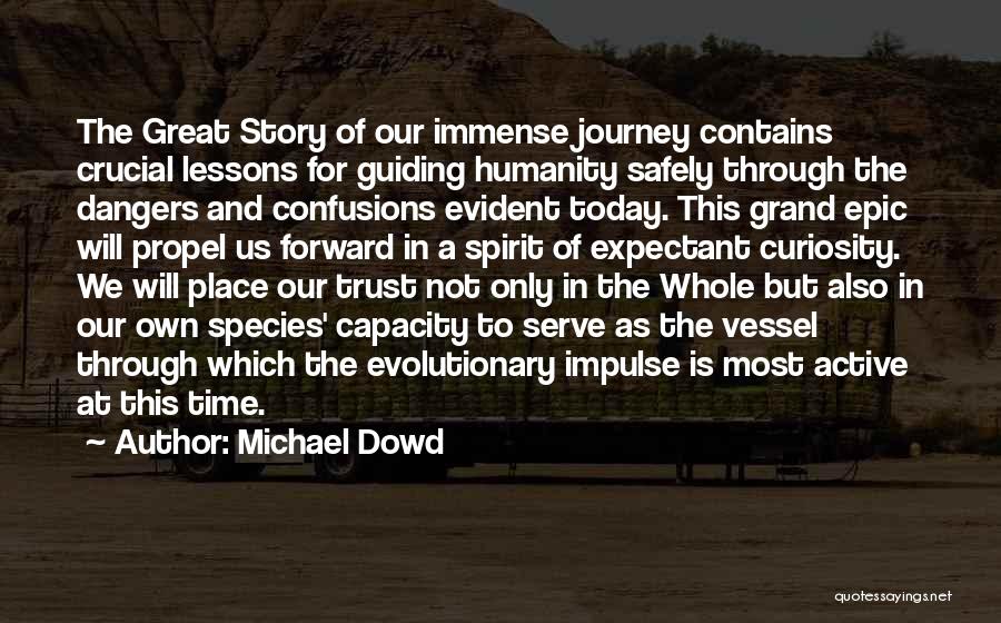 Michael Dowd Quotes: The Great Story Of Our Immense Journey Contains Crucial Lessons For Guiding Humanity Safely Through The Dangers And Confusions Evident