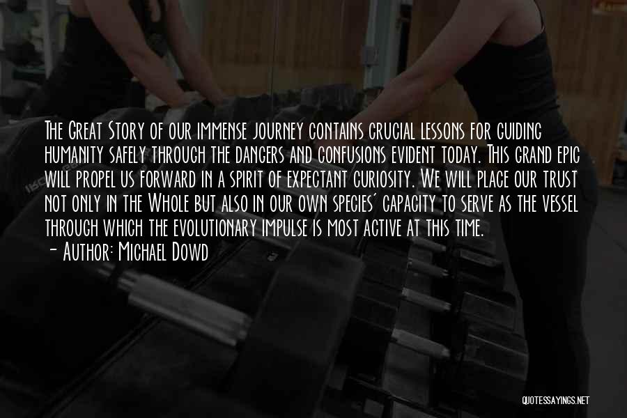 Michael Dowd Quotes: The Great Story Of Our Immense Journey Contains Crucial Lessons For Guiding Humanity Safely Through The Dangers And Confusions Evident
